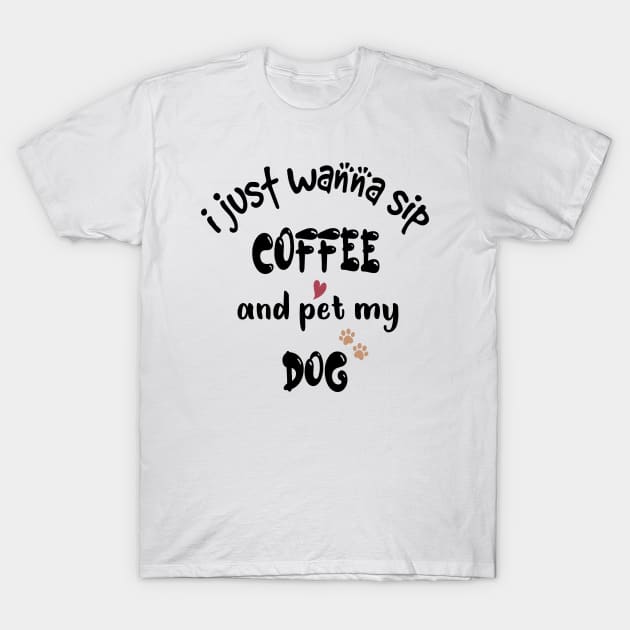 I just wanna sip coffee and pet my dog T-Shirt by cuffiz